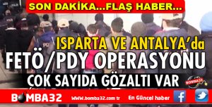 SON DAKİKA ISPARTA VE ANTALYA'DA FETÖ/PDY OPERASYONU