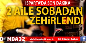 ISPARTA'DA 2 AİLE SOBDAN ZEHİRLENDİ 