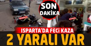SON DAKİKA ISPARTA'DA FECİ KAZA !