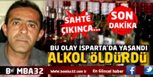 SON DAKİKA ISPARTA'DA SAHTE İÇKİ CAN ALDI