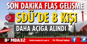 SON DAKİKA SDÜ'DE 8 KİŞİ DAHA AÇIĞA ALINDI