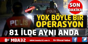 SON DAKİKA TÜRKİYE GENELİNDE BÜYÜK OPERASYON