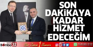 Son dakikaya kadar hizmet edeceğim