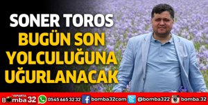 Soner Toros son yolculuğuna uğurlanacak