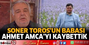 SONER TOROS’UN BABASI AHMET AMCA’YI KAYBETTİK