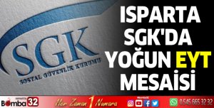 Sosyal Güvenlik Kurumu Isparta İl Müdürlüğü'nde EYT mesaisi tüm hızıyla sürüyor 