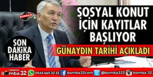 SOSYAL KONUT İÇİN KAYITLARI ALMAYA BAŞLAYACAĞIZ