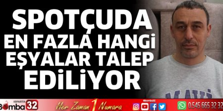 Spotçuda en fazla hangi eşyalar talep ediliyor 
