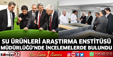 Su Ürünleri Araştırma Enstitüsü  Müdürlüğü’nde incelemelerde bulundu