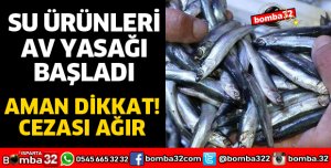 SU ÜRÜNLERİ AV YASAKLARI BAŞLADI