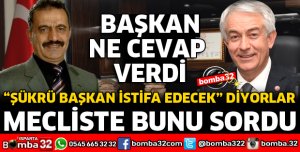 ŞÜKRÜ BAŞKAN İSTİFA EDECEK DİYORLAR DİYE SORDU