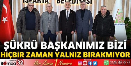 Şükrü Başkanımız bizi hiçbir zaman yalnız bırakmıyor