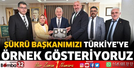 Şükrü Başkanımızı Türkiye’ye örnek gösteriyoruz