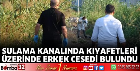 Sulama kanalında kıyafetleri üzerinde erkek cesedi bulundu