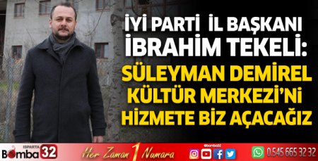 Süleyman Demirel Kültür Merkezi’ni hizmete biz açacağız  