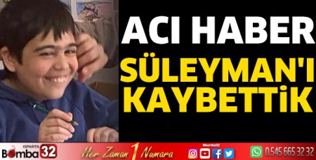 Süleyman'ı kaybettik