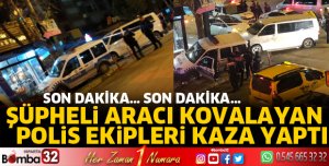 ŞÜPHELİ ARACI KOVALAYAN POLİS EKİPLERİ KAZA YAPTI