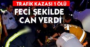  FECİ ŞEKİLDE CAN VERDİ 