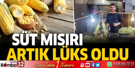 Süt mısır artık lüks oldu