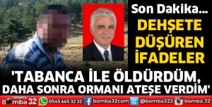 TABANCA İLE ÖLDÜRDÜM, DAHA SONRA ORMANI ATEŞE VERDİM