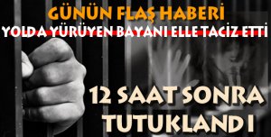 Tacizci 12 Saatte Yakalandı