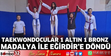 Taekwondocular 1 altın 1 bronz madalya ile Eğirdir’e döndü