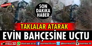 TAKLALAR ATARAK EVİN BAHÇESİNE UÇTU
