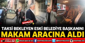 TAKSİ BEKLEYEN ESKİ BAŞKANI MAKAM ARACINA ALDI 