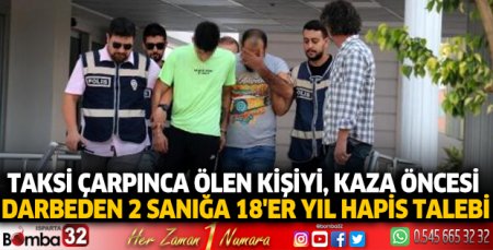 Taksi çarpınca ölen kişiyi, kaza öncesi darbeden 2 sanığa 18'er yıl hapis talebi