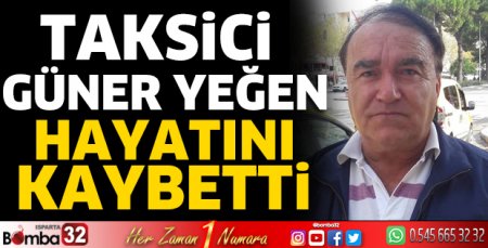 Taksici Güner Yeğen hayatını kaybetti