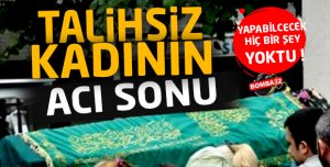 TALİHSİZ KADININ  ACI SONU 