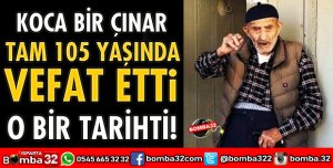 TAM 105 YAŞINDA HAYATA GÖZLERİNİ YUMDU