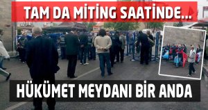 TAM DA MİTİNG SAATİNDE...