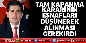 Tam kapanma kararının esnafları düşünerek kapanması gerekir