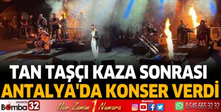 Tan Taşçı, kaza sonrası Antalya'da konser verdi