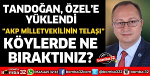 TANDOĞAN MİLLETVEKİLİ ÖZEL'E YÜKLENDİ