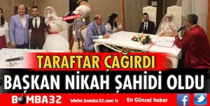 TARAFTAR DAVET ETTİ BAŞKAN NİKAH ŞAHİDİ OLDU