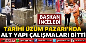 TARİHİ ÜZÜM ÇARŞISINDA ALTYAPI ÇALIŞMALARINDA SONA GELİNDİ