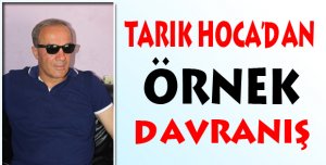 TARIK HOCA’DAN ÖRNEK DAVRANIŞ