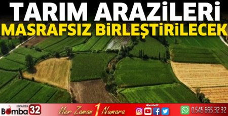 Tarım arazileri masrafsız birleştirilecek 