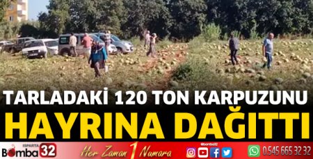 Tarladaki 120 ton karpuzunu hayrına dağıttı