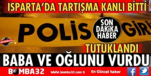 TARTIŞTIĞI BABA İLE OĞLUNU YARALADI
