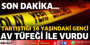 Tartıştığı genci av tüfeği ile vurdu