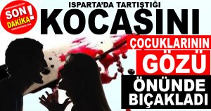 Tartıştığı kocasını çocuklarının gözü önünde bıçakladı.