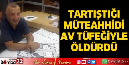 Tartıştığı müteahhidi av tüfeğiyle öldürdü