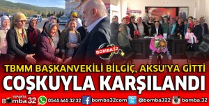 TBMM BAŞKANVEKİLİ BİLGİÇ AKSU İLÇESİNİ ZİYARET ETTİ