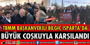 TBMM BAŞKANVEKİLİ BİLGİÇ ISPARTA'YA GELDİ