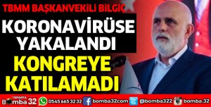 TBMM BAŞKANVEKİLİ BİLGİÇ KORONAVİRÜSE YAKALANDIĞI İÇİN KONGREYE KATILAMADI