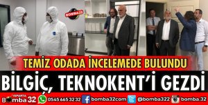 TBMM BAŞKANVEKİLİ BİLGİÇ TEKNOKENT'İ GEZDİ