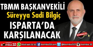 TBMM BAŞKANVEKİLİ ISPARTA'DA KARŞILANACAK